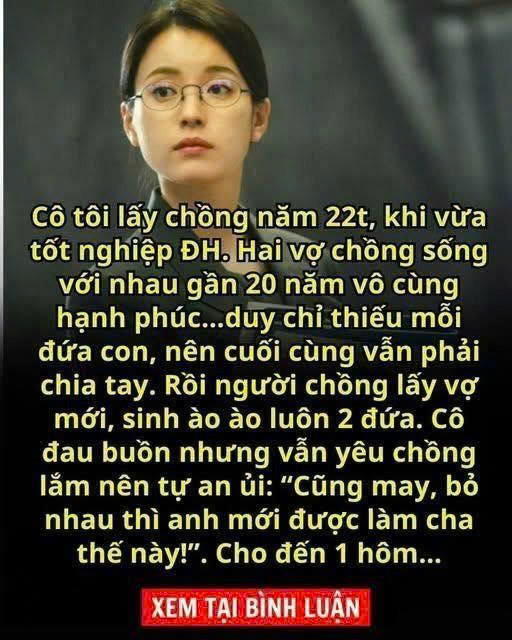 Cô tôi lấy chồng năm 22t, khi vừa tốt nghiệp ĐH. Hai vợ chồng sống với nhau gần 20 năm vô cùng hạnh phúc…duy chỉ thiếu mỗi đứa con, nên cuối cùng vẫn phải ch.ia tay.